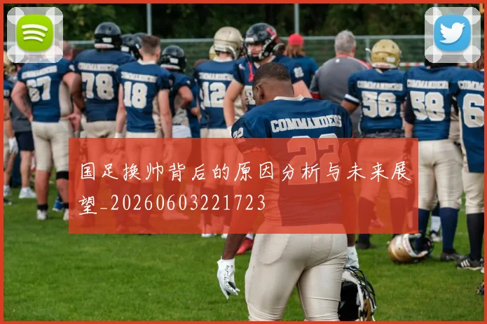 国足换帅背后的原因分析与未来展望_20260603221723
