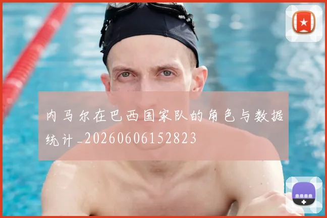 内马尔在巴西国家队的角色与数据统计_20260606152823