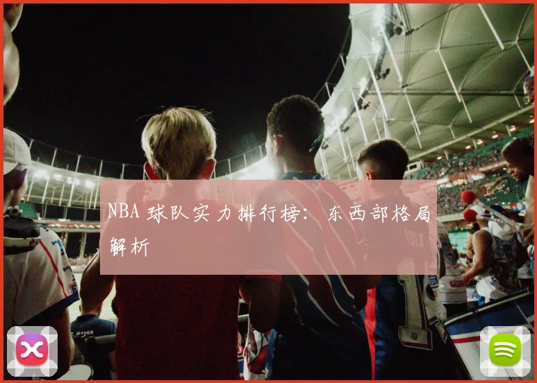 NBA 球队实力排行榜:东西部格局解析