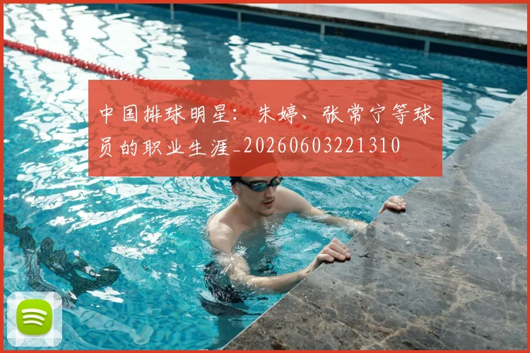 中国排球明星：朱婷、张常宁等球员的职业生涯_20260603221310