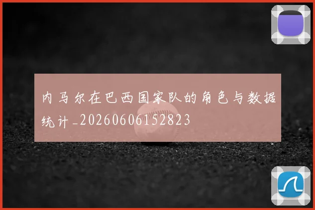 内马尔在巴西国家队的角色与数据统计_20260606152823