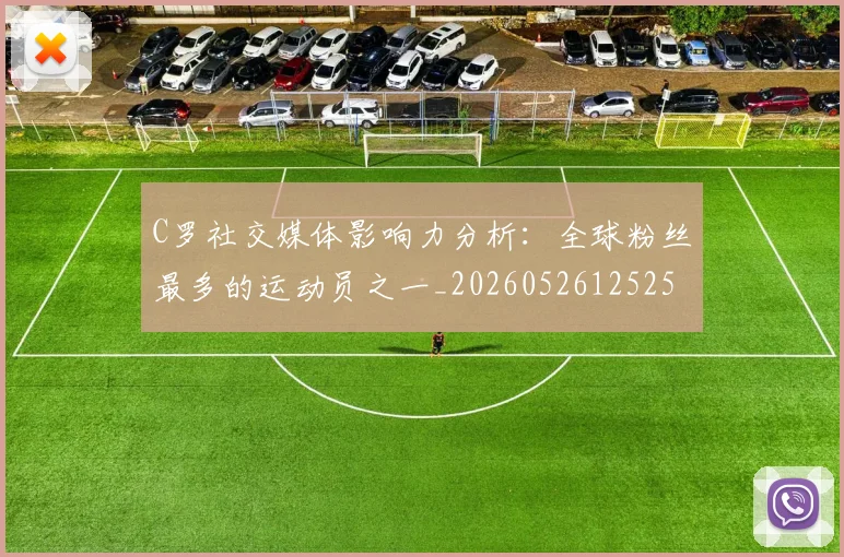 C罗社交媒体影响力分析：全球粉丝最多的运动员之一_20260526125251