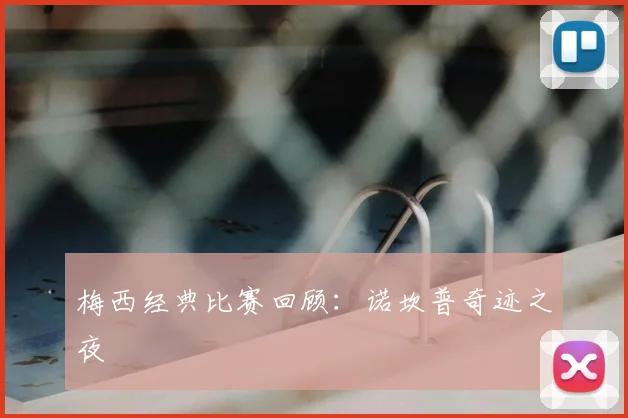 梅西经典比赛回顾：诺坎普奇迹之夜