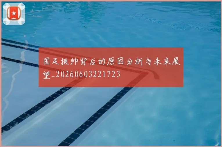 国足换帅背后的原因分析与未来展望_20260603221723