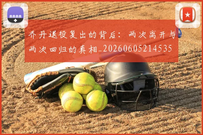 乔丹退役复出的背后：两次离开与两次回归的真相_20260605214535