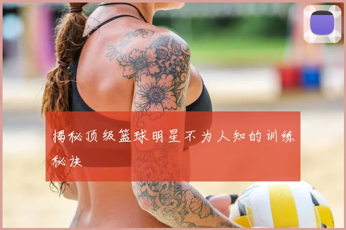 揭秘顶级篮球明星不为人知的训练秘诀